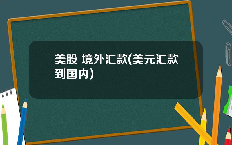 美股 境外汇款(美元汇款到国内)